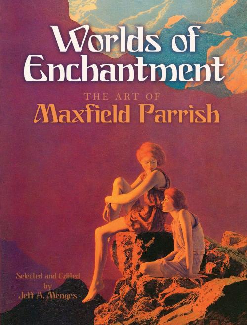 Cover of the book Worlds of Enchantment by Maxfield Parrish, Jeff A. Menges, Dover Publications