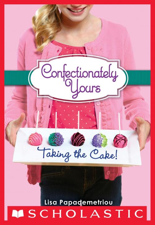 Cover of the book Confectionately Yours #2: Taking the Cake! by Lisa Papademetriou, Scholastic Inc.