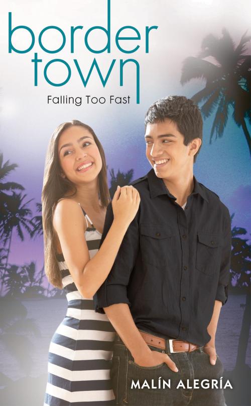 Cover of the book Border Town #3: Falling Too Fast by Malin Alegria, Malín Alegría, Scholastic Inc.