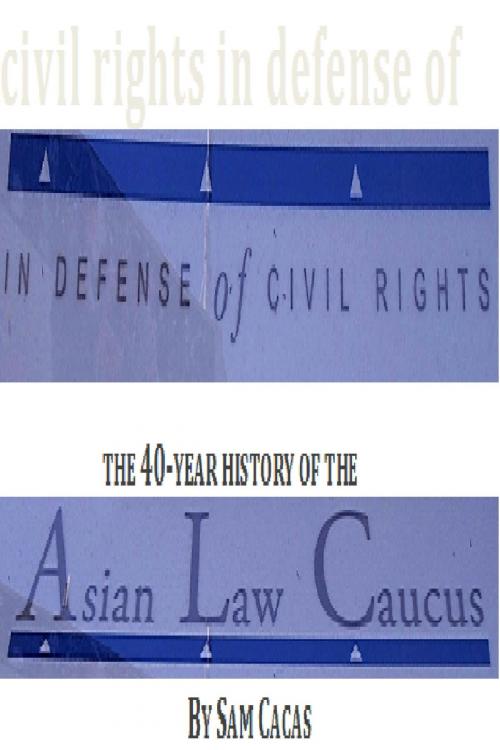 Cover of the book In Defense of Civil Rights: The 40 Year History of the Asian Law Caucus by Sam Cacas, Sam Cacas