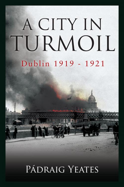 Cover of the book A City in Turmoil – Dublin 1919–1921 by Padraig Yeates, Gill Books