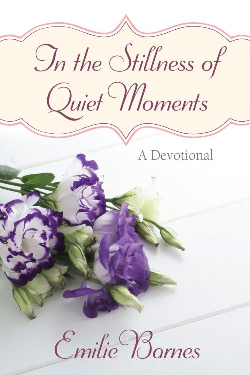 Cover of the book In the Stillness of Quiet Moments by Emilie Barnes, Harvest House Publishers