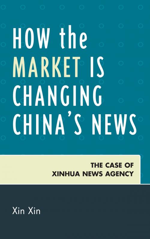Cover of the book How the Market Is Changing China's News by Xin Xin, Lexington Books