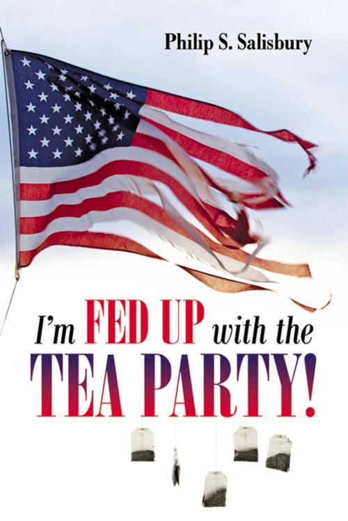 Cover of the book I'm Fed Up With the Tea Party! by Philip S. Salisbury, Infinity Publishing