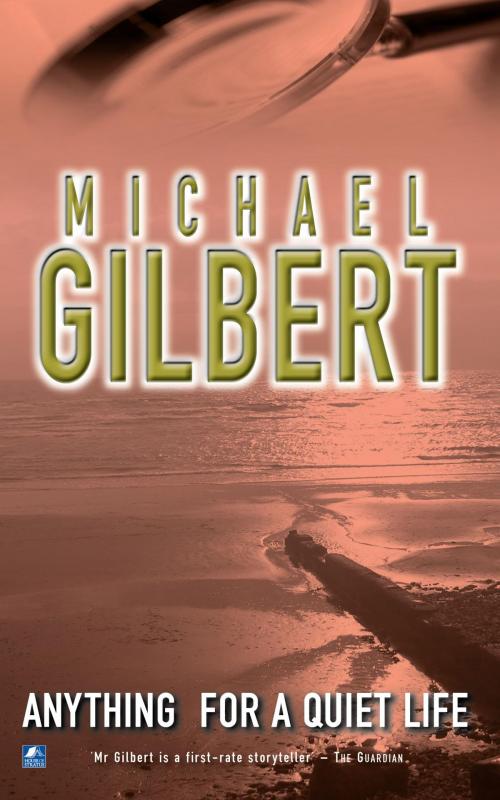 Cover of the book Anything For A Quiet Life & Other Mysteries: And Other Mysteries by Michael Gilbert, House of Stratus