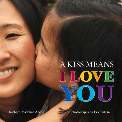 Cover of the book A Kiss Means I Love You by Kathryn Madeline Allen, Eric Futran, Albert Whitman & Company
