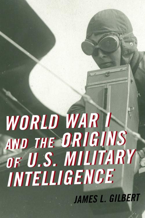 Cover of the book World War I and the Origins of U.S. Military Intelligence by James L. Gilbert, Scarecrow Press