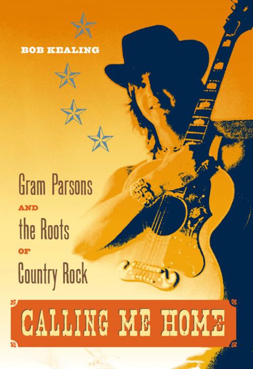 Cover of the book Calling Me Home: Gram Parsons and the Roots of Country Rock by Bob Kealing, University Press of Florida