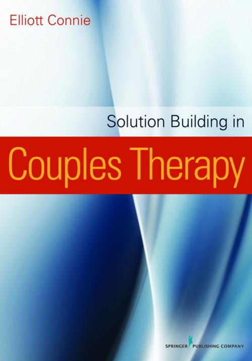 Cover of the book Solution Building in Couples Therapy by Elliott Connie, MA, LPC, Springer Publishing Company