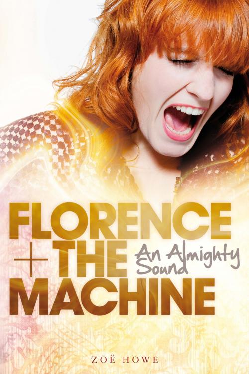 Cover of the book Florence + The Machine: An Almighty Sound by Zoe Howe, Music Sales Limited
