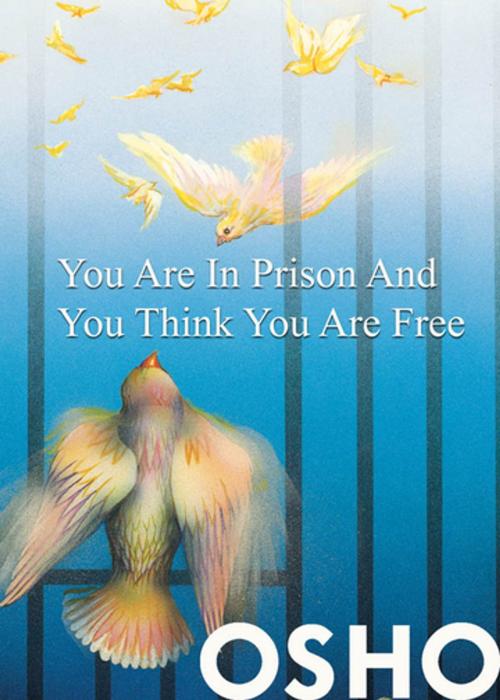 Cover of the book You Are in Prison and You Think You Are Free by Osho, Osho Media International
