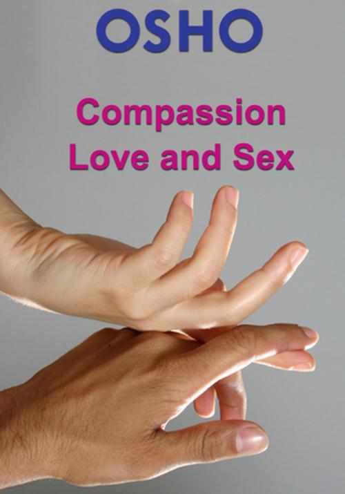Cover of the book Compassion, Love and Sex by Osho, Osho Media International