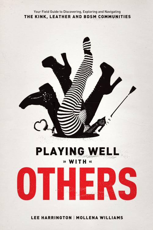Cover of the book Playing Well With Others: Your Field Guide to Discovering, Navigating and Exploring the Kink, Leather and BDSM Communities by Lee Harrington, SCB Distributors