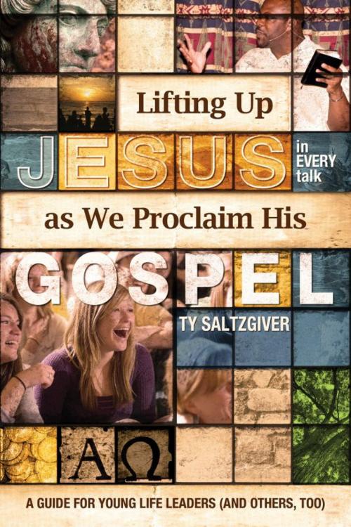 Cover of the book Lifting Up Jesus (in every talk) as We Proclaim His Gospel by Ty Saltzgiver, Ty Saltzgiver