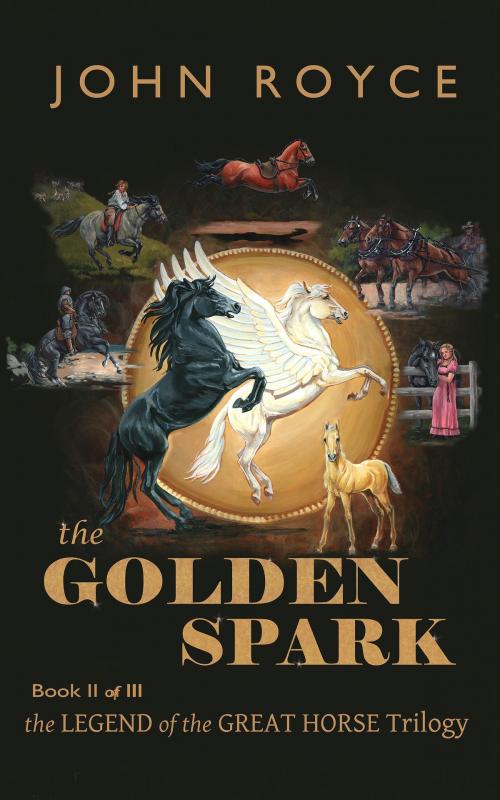 Cover of the book The Golden Spark: The Legend of the Great Horse (Book 2) by John Allen Royce, Micron Press