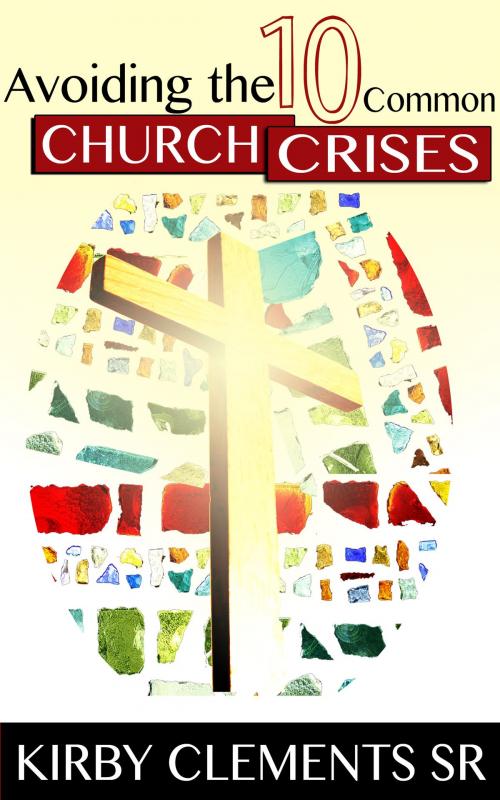 Cover of the book Avoiding the Ten Common Church Crises by Kirby Clements Sr, Kirby Clements, Sr