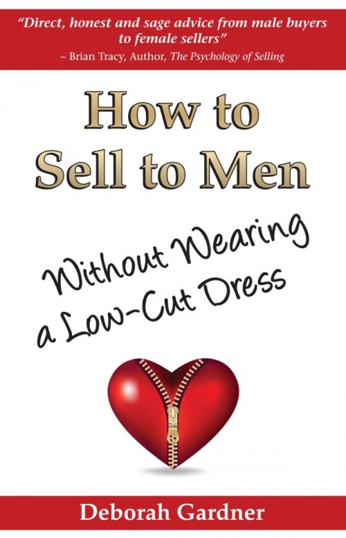 Cover of the book How to Sell to Men Without Wearing a Low-Cut Dress by Deborah Gardner, Deborah Gardner