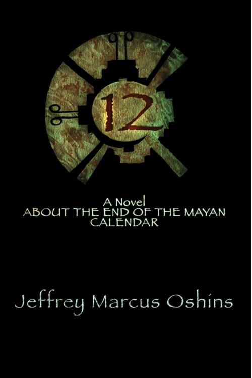 Cover of the book 12: A Novel About the End of the Mayan Calendar by Jeffrey Marcus Oshins, DeepSix