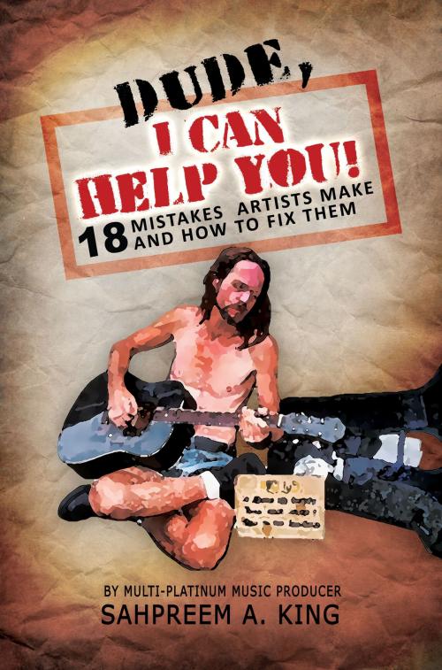Cover of the book Dude, I Can Help You! 18 Mistakes Artists Make And How To Fix Them by Sahpreem A. King, WOT Digital Press