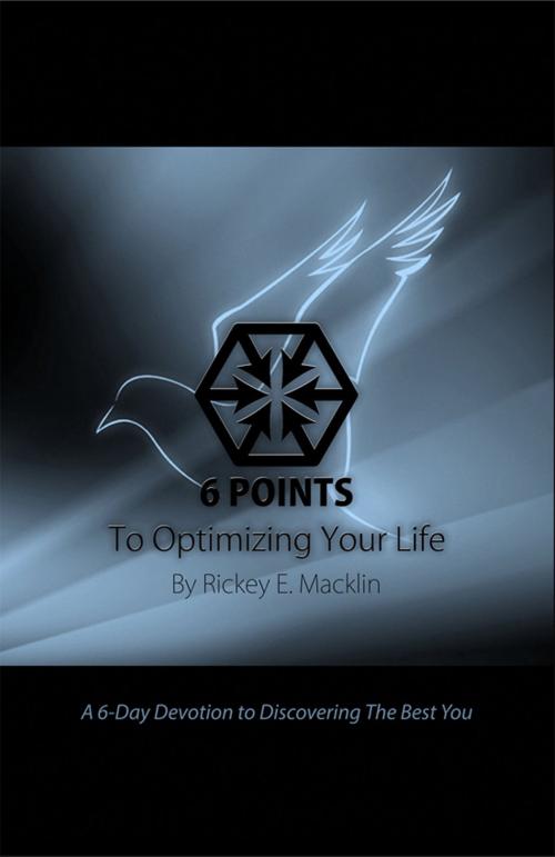 Cover of the book 6 Points To Optimizing Your Life by Rickey E. Macklin, Macklin Publishers, LLC