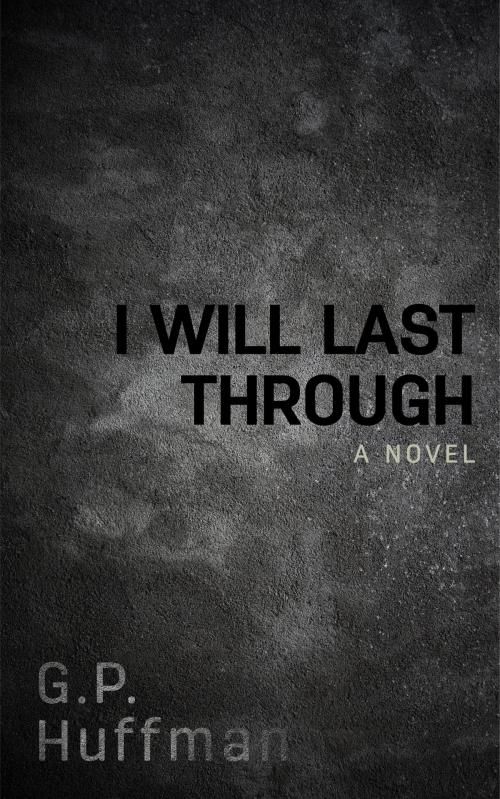 Cover of the book I Will Last Through by G.P. Huffman, G