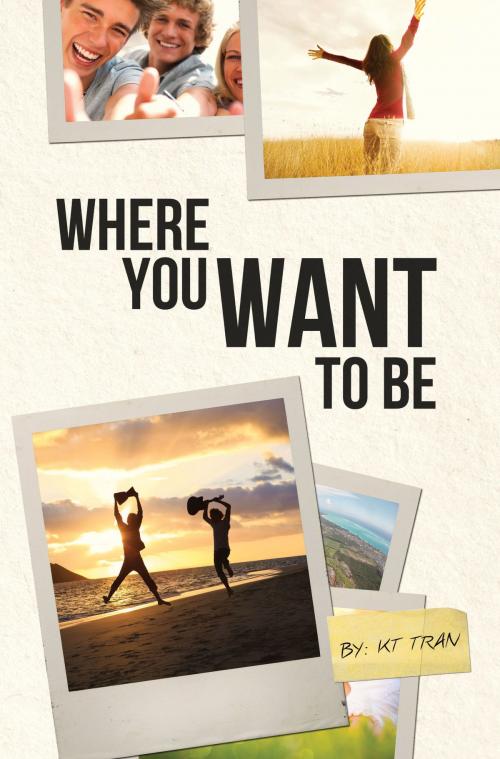 Cover of the book Where You Want to Be by KT Tran, KT Tran