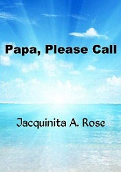 Cover of the book Papa, Please Call by Jacquinita A. Rose, Grown Folks' Publishing