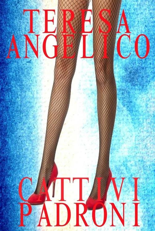 Cover of the book Cattivi Padroni by Teresa Angelico, Teresa Angelico