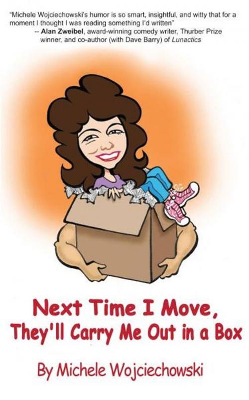 Cover of the book Next Time I Move, They'll Carry Me Out in a Box by Michele Wojciechowski, Michele Wojciechowski