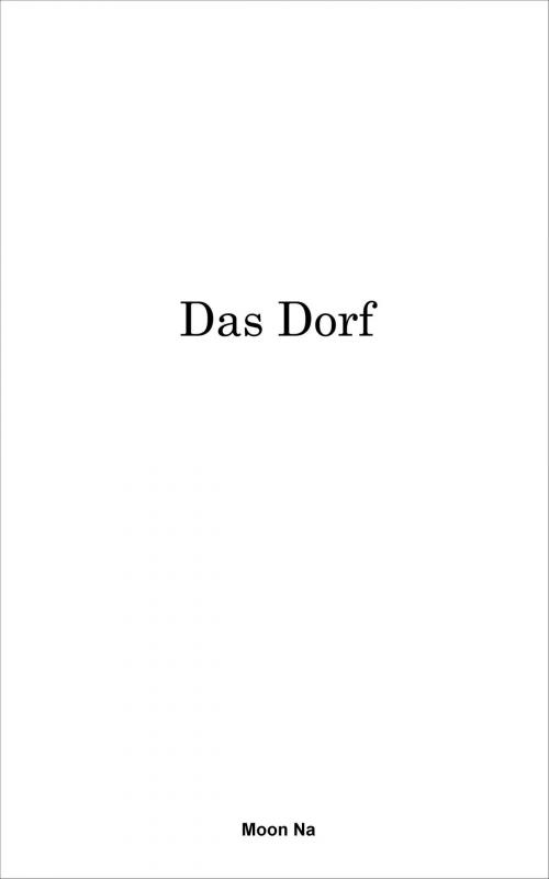 Cover of the book Das Dorf by Moon Na, Moon Na