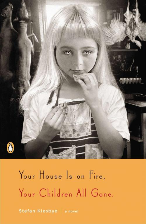 Cover of the book Your House Is on Fire, Your Children All Gone by Stefan Kiesbye, Penguin Publishing Group