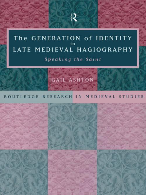 Cover of the book The Generation of Identity in Late Medieval Hagiography by Gail Ashton, Gail Ashton Nfa, Taylor and Francis