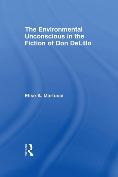 Cover of the book The Environmental Unconscious in the Fiction of Don DeLillo by Elise Martucci, Taylor and Francis