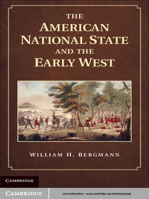 Cover of the book The American National State and the Early West by William H. Bergmann, Cambridge University Press
