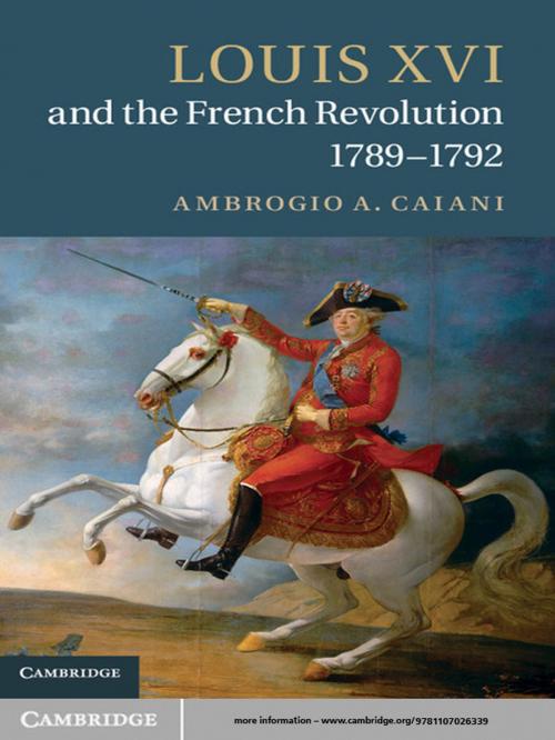 Cover of the book Louis XVI and the French Revolution, 1789–1792 by Ambrogio A. Caiani, Cambridge University Press