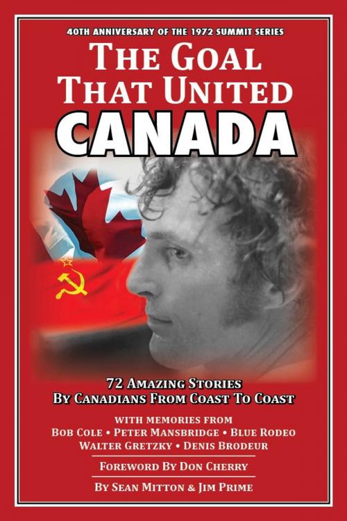 Cover of the book The Goal That United Canada, 72 Amazing Stories by Canadians from Coast to Coast by Sean Mitton, Jim Prime, '72 Project