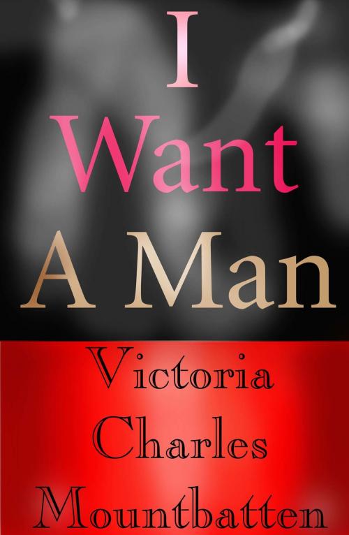 Cover of the book I Want A Man by Victoria Charles Mountbatten, Steve Campbell