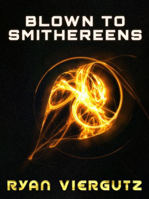 Cover of the book Blown to Smithereens by Ryan Viergutz, Ryan Viergutz