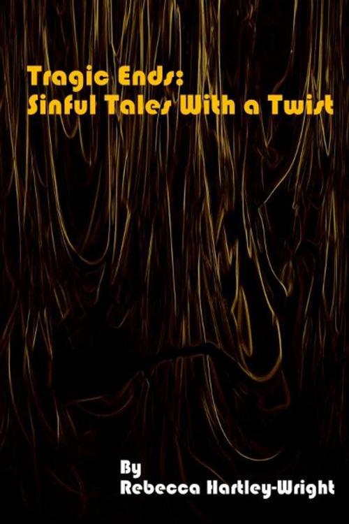 Cover of the book Tragic End: Sinful Tales With a Twist by Rebecca Hartley-Wright, Rebecca Hartley-Wright
