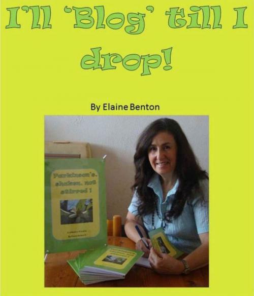 Cover of the book I'll Blog Till I Drop by Elaine Benton, Elaine Benton
