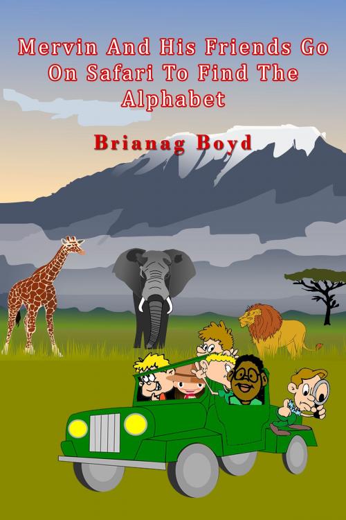 Cover of the book Mervin And His Friends Go On Safari To Find The Alphabet by Brianag Boyd, Brianag Boyd