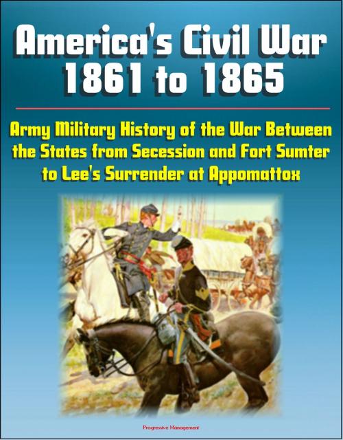 Cover of the book America's Civil War 1861 to 1865: Army Military History of the War Between the States from Secession and Fort Sumter to Lee's Surrender at Appomattox by Progressive Management, Progressive Management