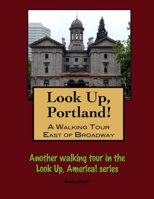 Cover of the book Look Up, Portland, Oregon! A Walking Tour East of Broadway by Doug Gelbert, Doug Gelbert