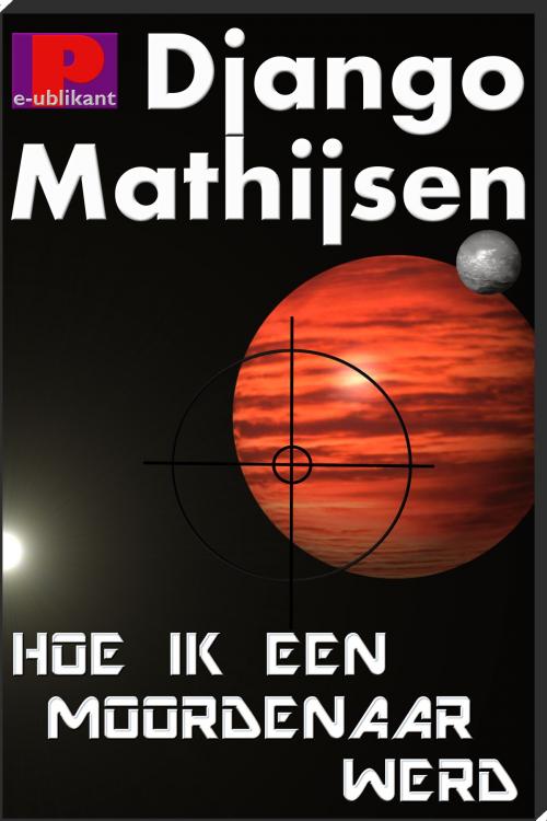 Cover of the book Hoe ik een moordenaar werd by Django Mathijsen, e-Publikant