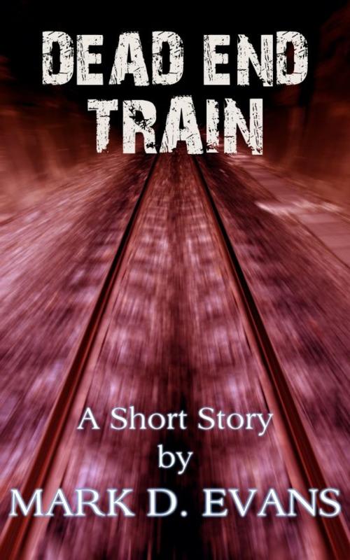 Cover of the book Dead End Train by Mark D. Evans, Mark D. Evans