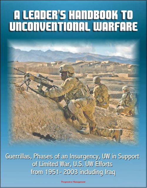 Cover of the book A Leader's Handbook to Unconventional Warfare: Guerrillas, Phases of an Insurgency, UW in Support of Limited War, U.S. UW Efforts from 1951- 2003 including Iraq by Progressive Management, Progressive Management