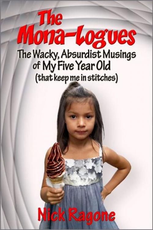 Cover of the book The Mona-logues: The Wacky, Absurdist, Musings of My Five Year Old (that keep me in stitches) by Nick Ragone, Nick Ragone