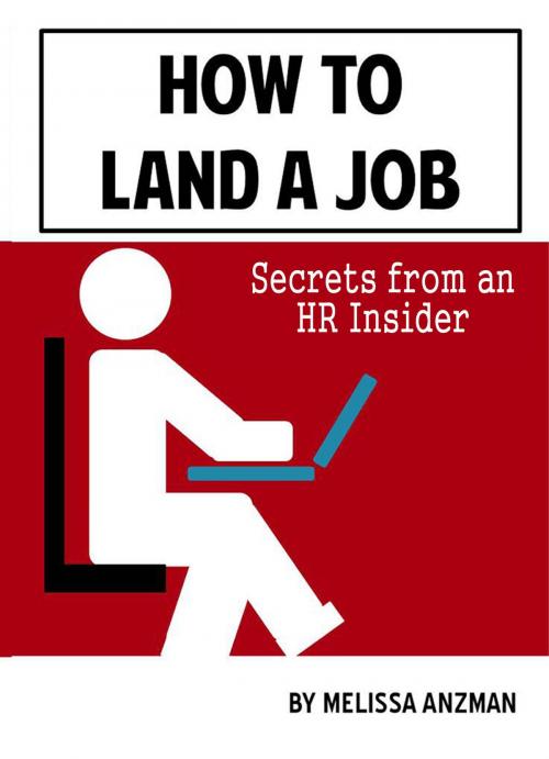 Cover of the book How to Land a Job: Secrets from an HR Insider by Melissa Anzman, Melissa Anzman