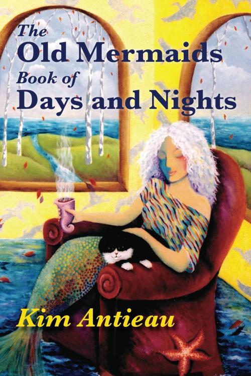 Cover of the book The Old Mermaids Book of Days and Nights: A Daily Guide to the Magic and Inspiration of the Old Sea, the New Desert, and Beyond by Kim Antieau, Green Snake Publishing