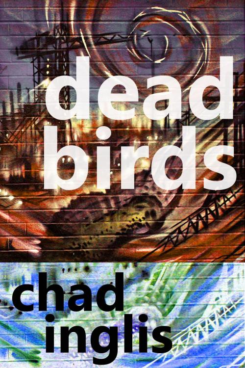 Cover of the book Dead Birds by Chad Inglis, Chad Inglis